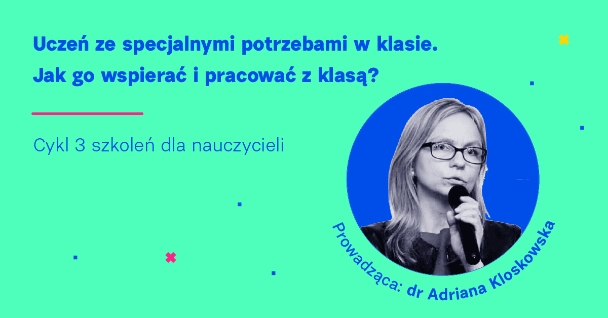 Cykl szkoleń: Uczeń ze specjalnymi potrzebami w klasie - jak go wspierać i pracować z klasą?